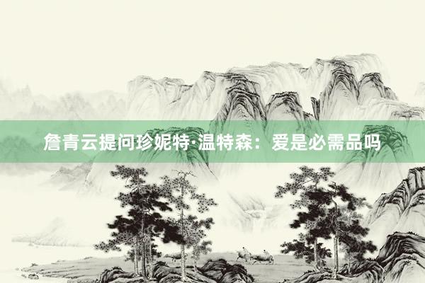 詹青云提问珍妮特·温特森：爱是必需品吗