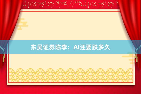 东吴证券陈李：AI还要跌多久