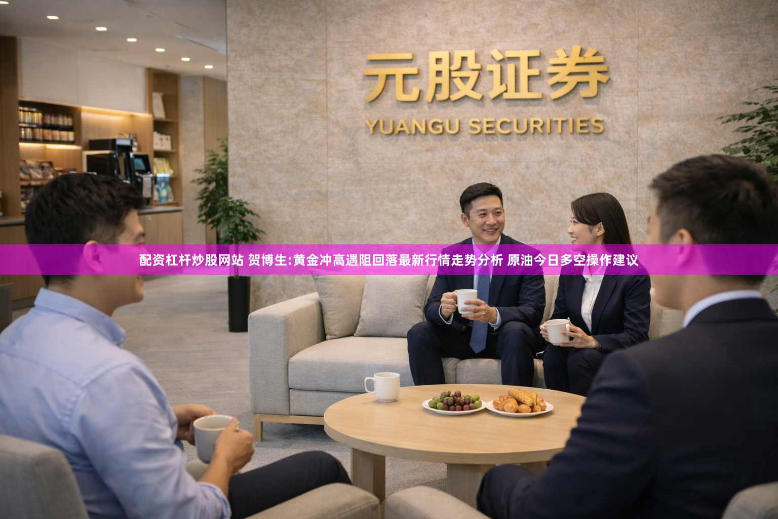 配资杠杆炒股网站 贺博生:黄金冲高遇阻回落最新行情走势分析 原油今日多空操作建议