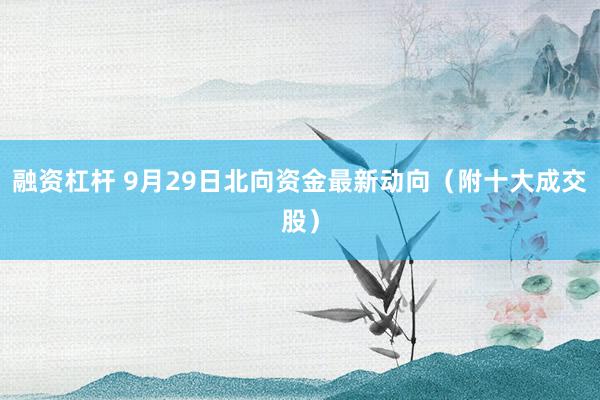 融资杠杆 9月29日北向资金最新动向（附十大成交股）